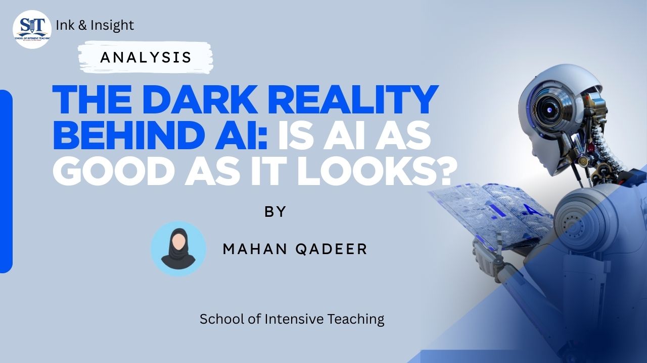 The Dark Reality Behind AI: Is AI as good as it looks? By Maham Qadeer. Published at SIT Ink & Insight